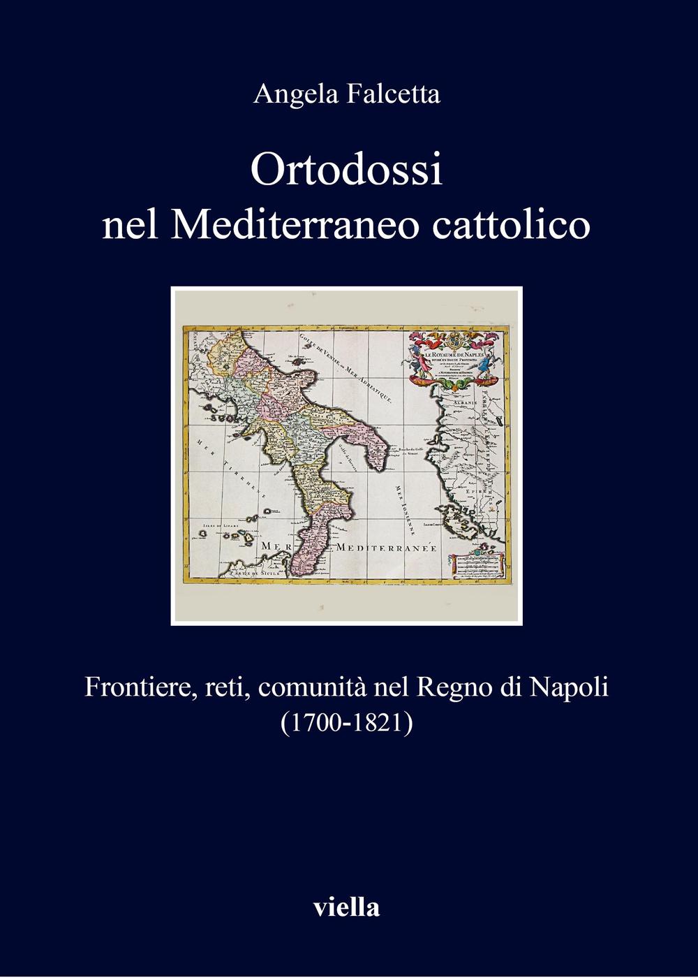 Ortodossi nel Mediterraneo cattolico. Frontiere, reti, comunità nel Regno di Napoli (1700-1821)