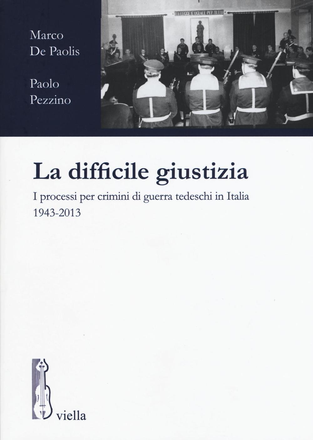 La difficile giustizia. I processi per crimini di guerra tedeschi in Italia (1943-2013)