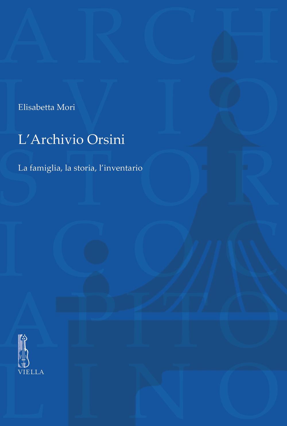 L'archivio Orsini. La famiglia, la storia, l'inventario