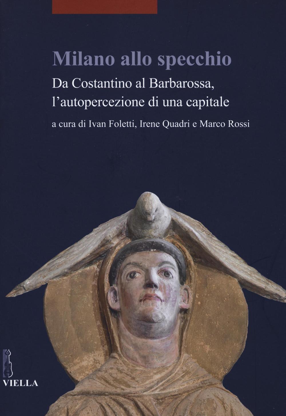 Milano allo specchio. Da Costantino al Barbarossa, l'autopercezione di una capitale