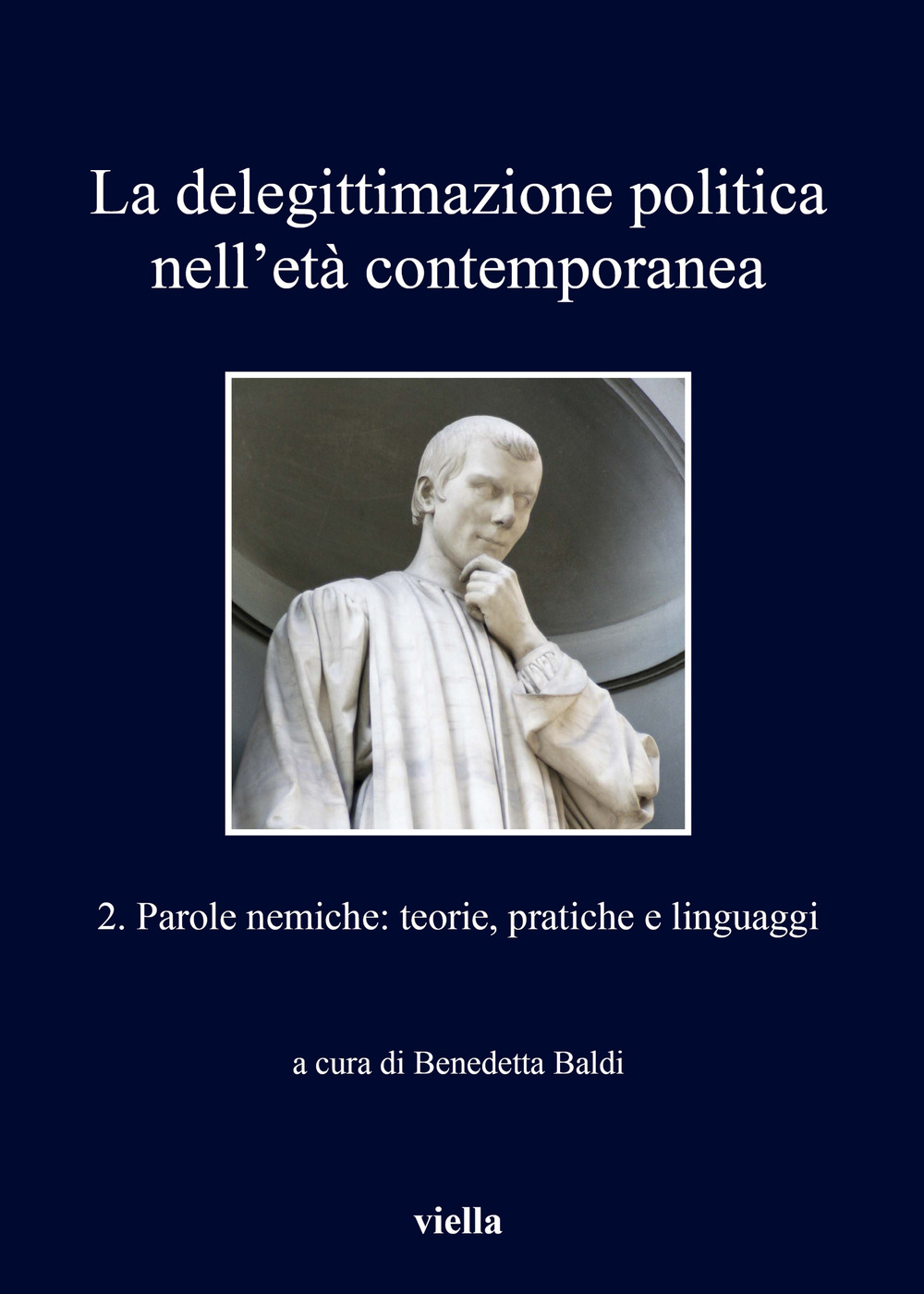 La delegittimazione politica nell'età contemporanea. Vol. 2: Parole nemiche: teorie, pratiche e linguaggi