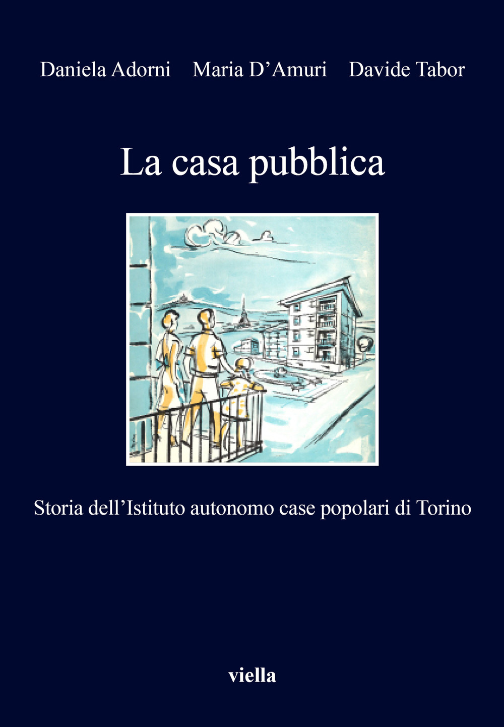 La casa pubblica. Storia dell'Istituto autonomo case popolari di Torino