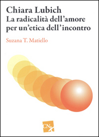 Chiara Lubich. La radicalità dell'amore per un'etica dell'incontro