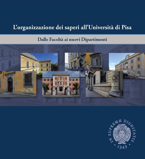 L'organizzazione dei saperi all'università di Pisa. Dalle facoltà ai nuovi dipartimenti. Ediz. illustrata