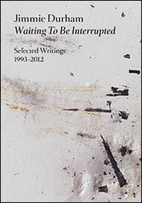 Jimmie Durham. Waiting to be interrupted. Selected writings 1993-2012. Ediz. illustrata