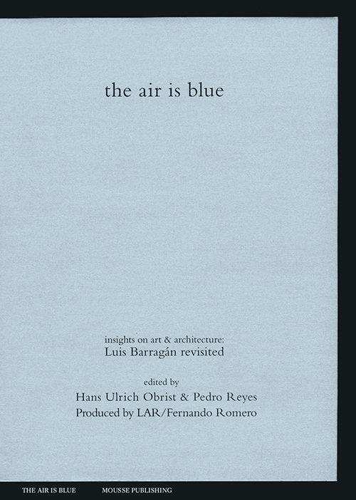 The air is blue. Insights on art & architecture: Luis Barragán revisited