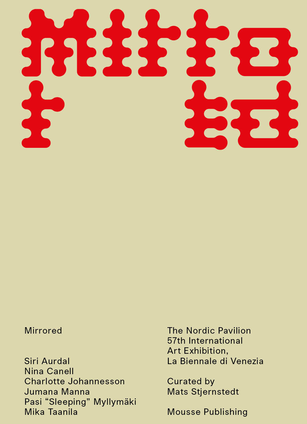 Mirrored: Siri Aurdal, Nina Canell, Charlotte Johannesson, Jumana Manna, Pasi «Sleeping» Myllymäki, Mika Taanila. The Nordic Pavilion 57th international art exhibition. La Biennale di Venezia