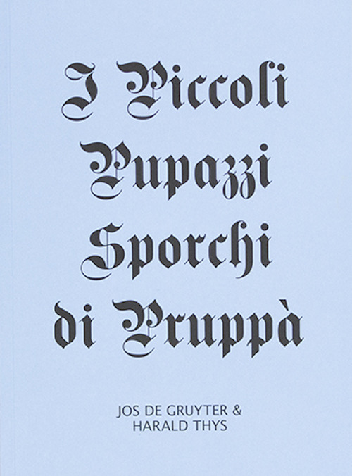 Jos De Gruyter & Harald Thys: i piccoli pupazzi sporchi di Pruppà. Ediz. illustrata