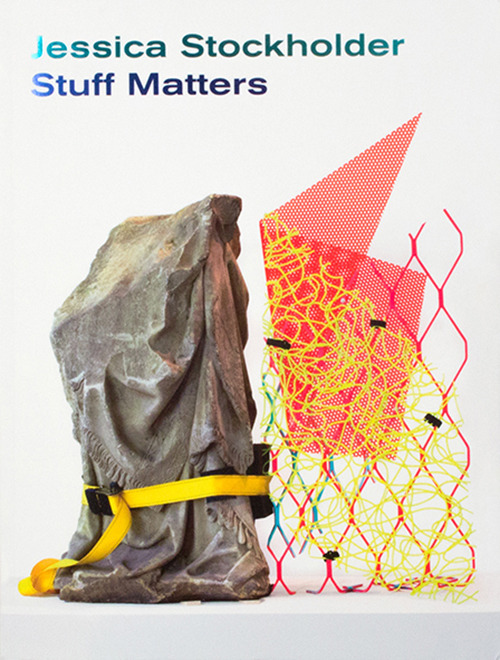 Jessica Stockholder. Stuff matters. Ediz. inglese e olandese