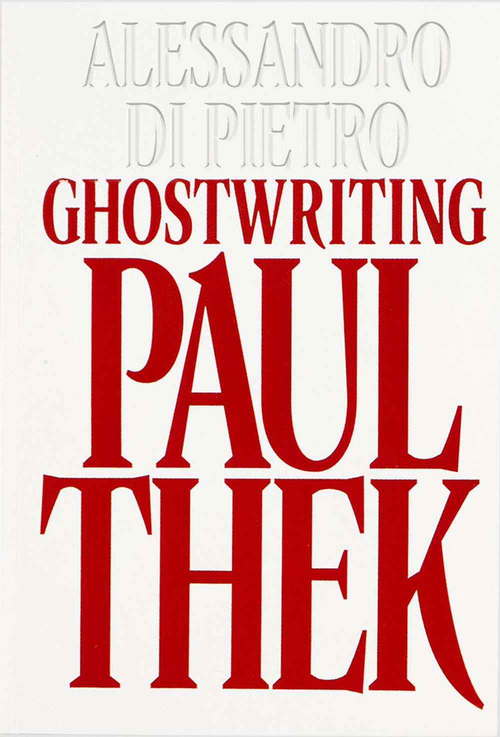 Alessandro Di Pietro: Ghostwriting Paul Thek. Ediz. bilingue