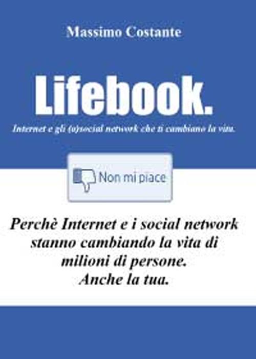 Lifebook. Internet e gli (a)social network che ti cambiano la vita