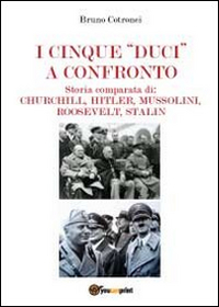 I cinque «duci» a confronto. Storia comparata di: Churchill, Hitler, Mussolini, Roosevelt, Stalin