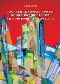 Deindustrializzazione e processi di riqualificazione urbana. Città postmoderne a confronto