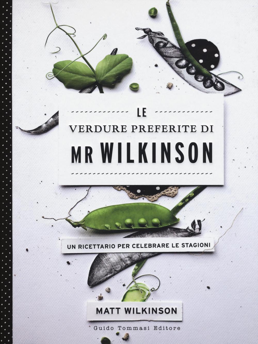 Le verdure preferite di Mr. Wilkinson. Un ricettario per celebrare le stagioni. Ediz. illustrata