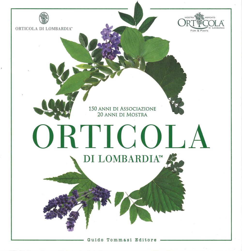 Orticola di Lombardia. 150 anni di associazione, 20 anni di mostra. Ediz. illustrata