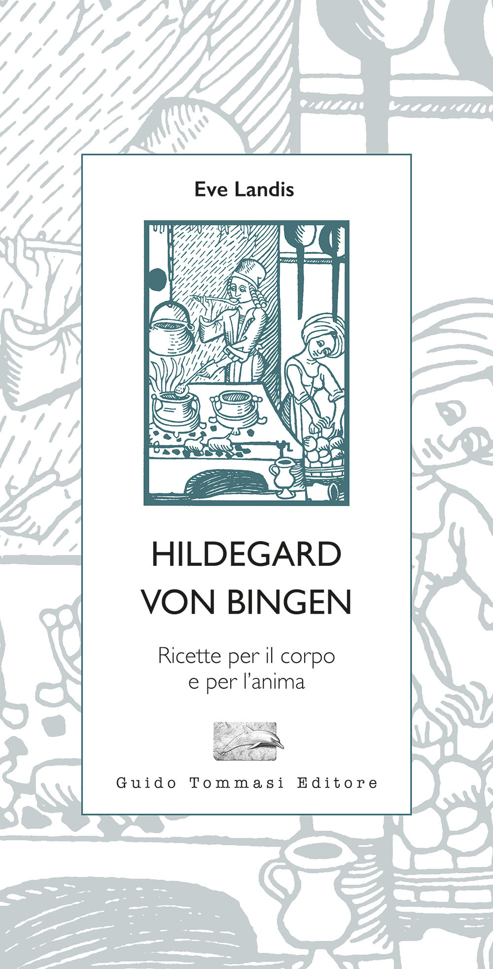 Hildegard von Bingen. Ricette per il corpo e per l'anima