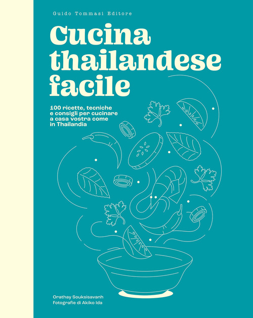 Cucina thailandese facile. 100 ricette, tecniche e consigli per cucinare a casa vostra come in Thailandia