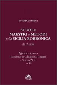 Scuole, maestri e metodi nella Sicilia borbonica (1817-1860). Vol. 2: Appendice statistica. Intendenze di Caltanisssetta, Girgenti, e Siracusa/Noto