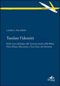 Tutelare l'identità. Studi storico-filologici sulle versioni antiche della Bibbia. (Testo ebraico Masoretico e testo greco dei Settanta)