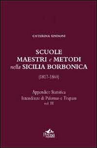 Scuole, maestri e metodi nella Sicilia borbonica (1817-1860). Vol. 3: Appendice statistica. Intendenze di Palermo e Trapani