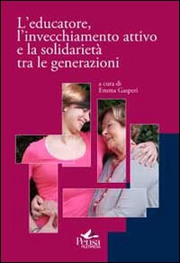 L'educatore, l'invecchiamento attivo e la solidarietà tra le generazioni