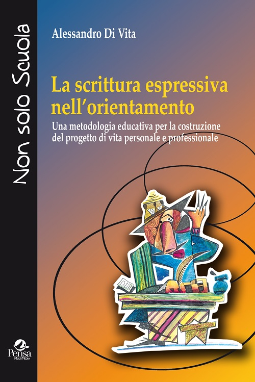 La scrittura espressiva nell'orientamento. Una metodologia educativa per la costruzione del progetto di vita personale e professionale