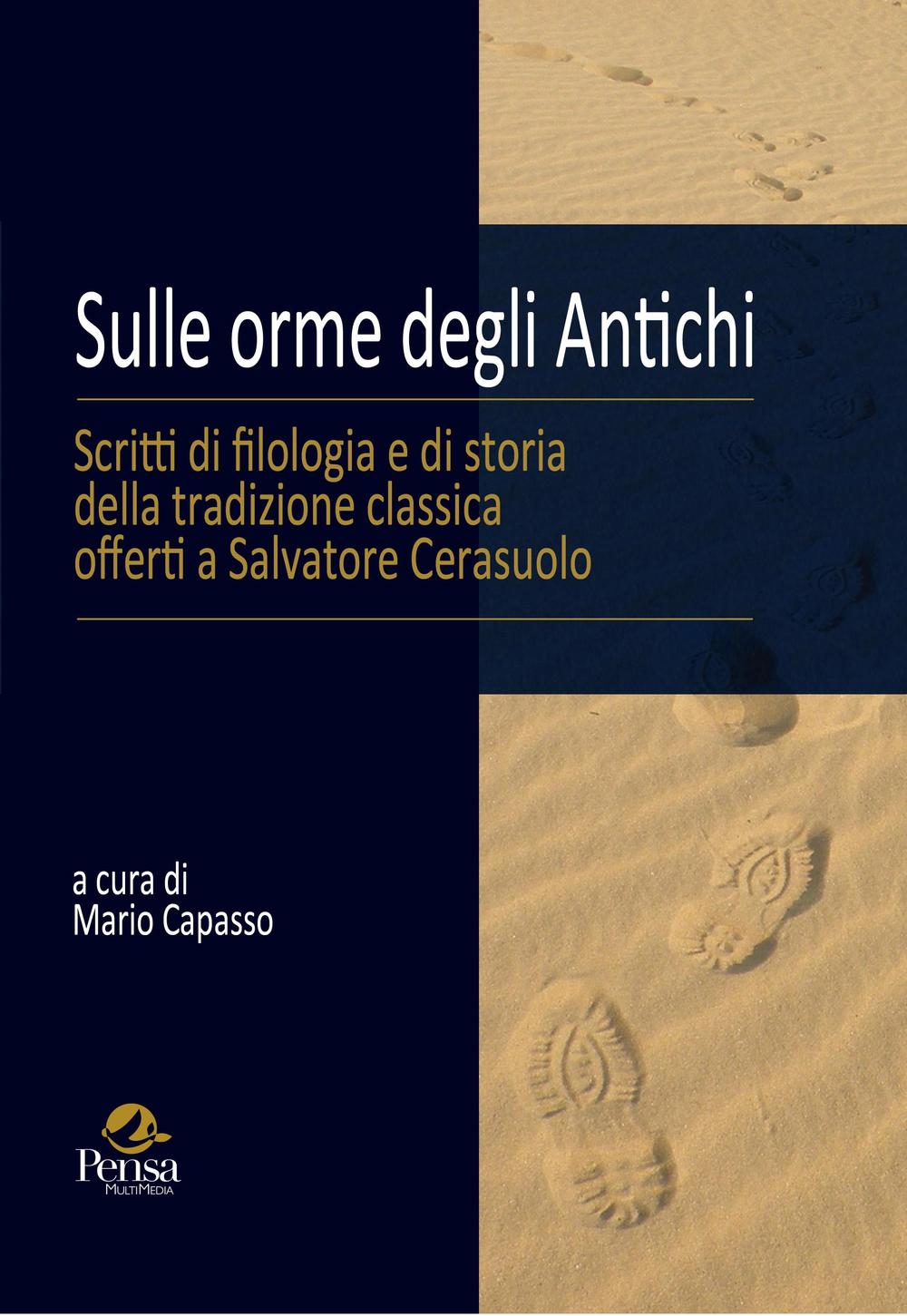 Sulle orme degli antichi. Scritti di filologia e di storia della tradizione classica offerti a Salvatore Cerasuolo