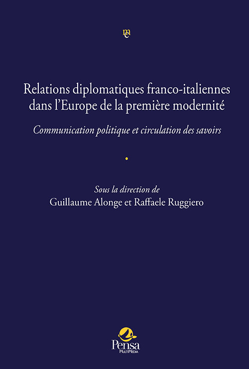 Relations diplomatiques franco-italiennes dans l'Europe de la première modernité.. Communication politique et circulation des savoirs