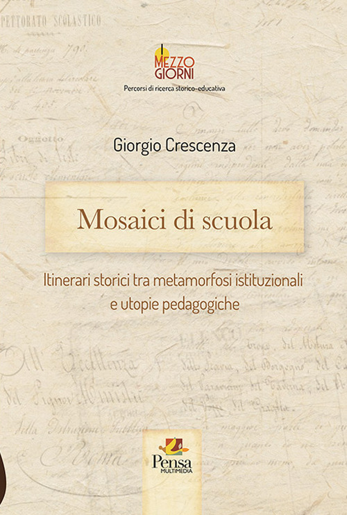 Mosaici di scuola. Itinerari storici tra metamorfosi istituzionali e utopie pedagogiche