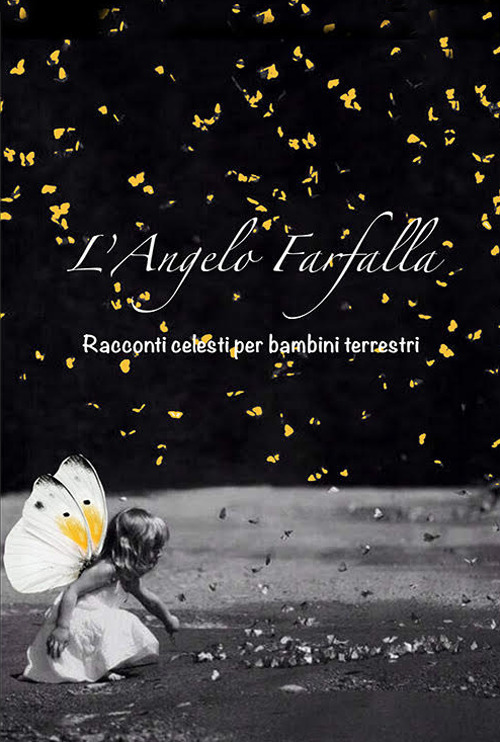 L'angelo farfalla. Racconti celesti per bambini terrestri