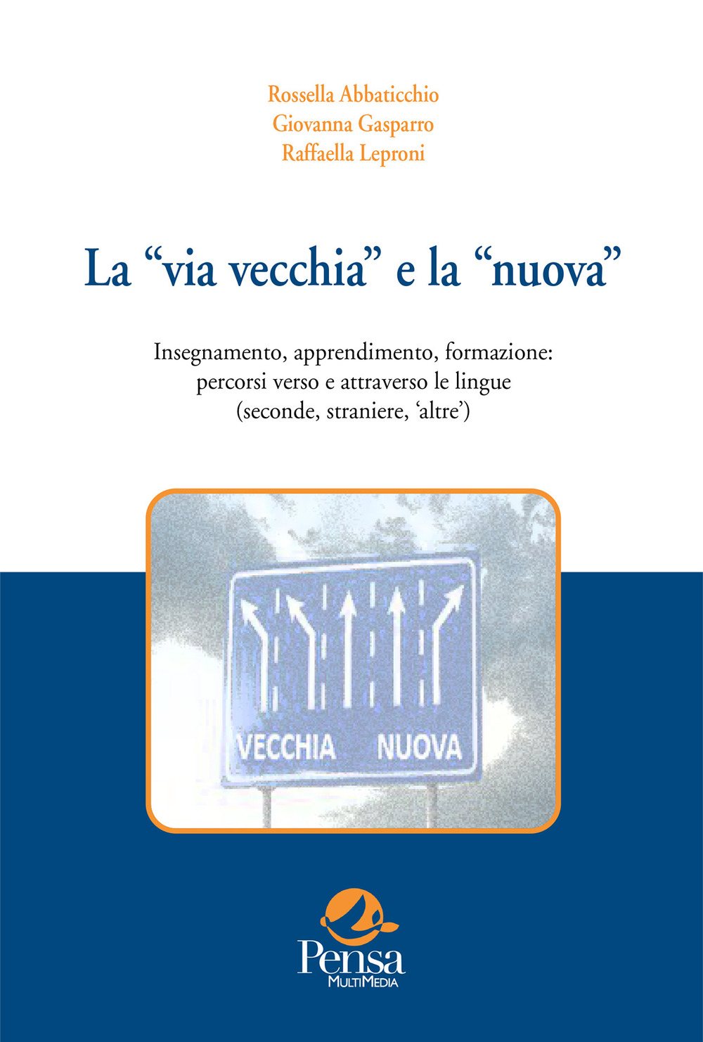 La «via vecchia» e la «nuova». Insegnamento, apprendimento, formazione: percorsi verso (e attraverso) le lingue seconde e straniere. Vol. 1: Quadro istituzionale e riflessioni da proposte «operative»