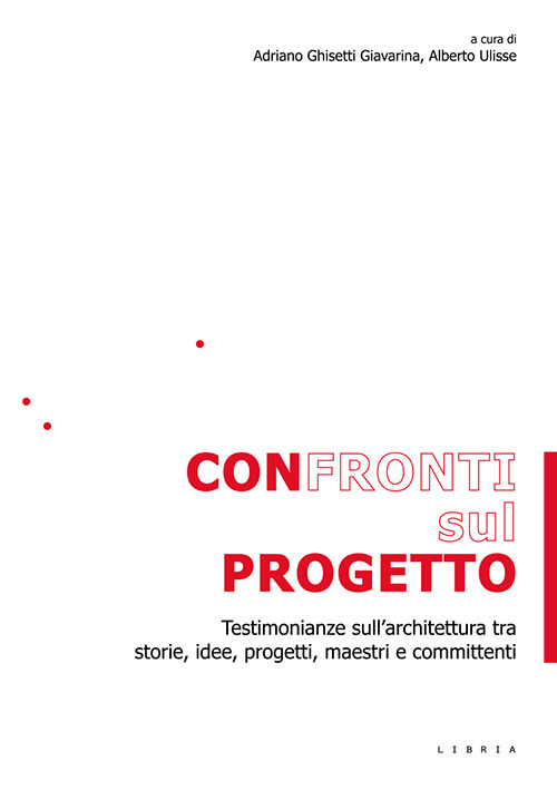 Confronti sul progetto. Testimonianze sull'architettura tra storie, idee, progetti, maestri e committenti