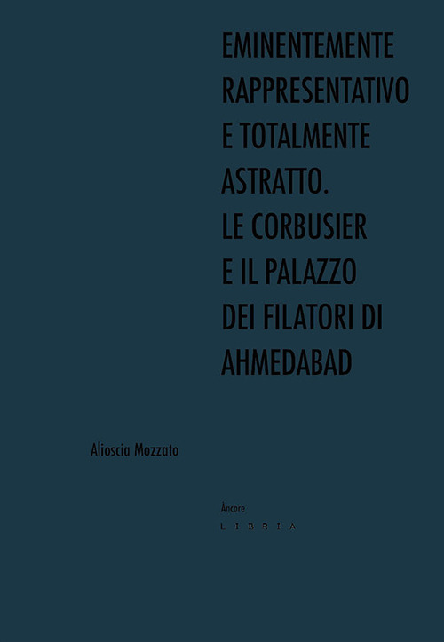 Eminentemente rappresentativo e totalmente astratto. Le Corbusier e il Palazzo dei Filatori di Ahmedabad