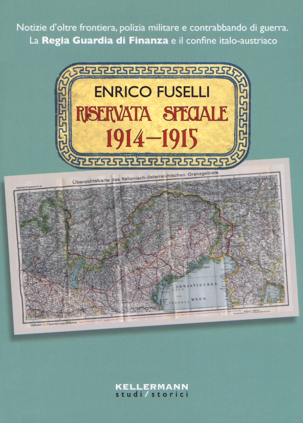 Riservata speciale 1914-1915. Notizie d'oltre frontiera, polizia militare e contrabbando di guerra. La regia guardia di finanza e il confine italo-austriaco