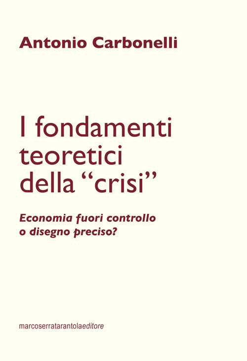 I fondamenti teoretici della «crisi». Economia fuori controllo o disegno preciso?