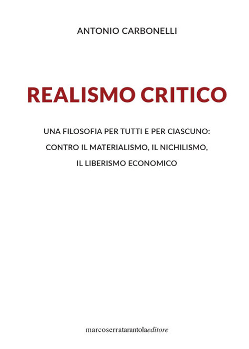 Realismo critico. Una filosofia per tutti e per ciascuno: contro il materialismo, il nichilismo, il liberismo economico