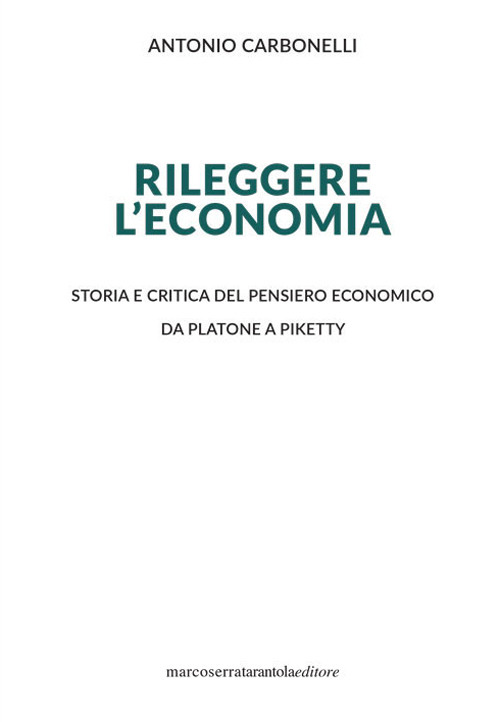 Rileggere l'economia. Storia e critica del pensiero economico da Platone a Piketty