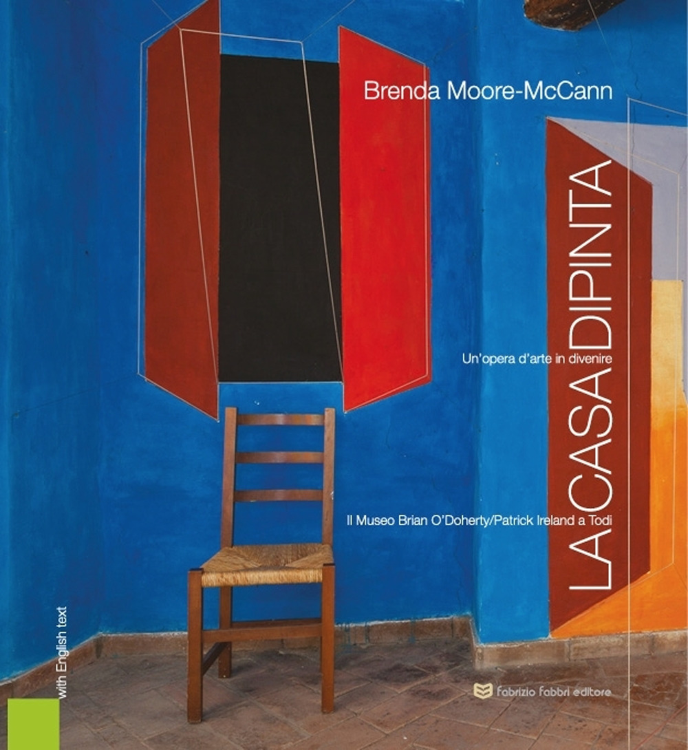 La casa dipinta. Il museo di Brian O'Doherty-Patrick Ireland a Todi. Ediz. italiana e inglese