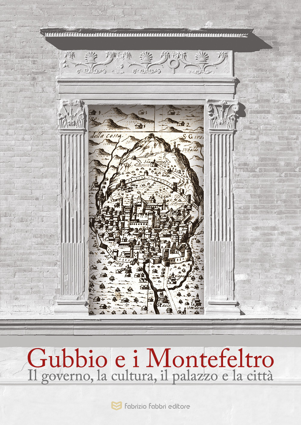 Gubbio e i Montefeltro. Il goberno, la cultura, il palazzo e la città