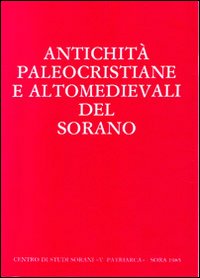 Antichità paleocristiane e altomedievali del Sorano. Atti del Convegno di studi (Sora, 1-2 dicembre 1984). Testo latino a fronte