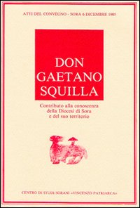 Don Gaetano Squilla. Contributo alla conoscenza della diocesi di Sora e del suo territorio. Atti del Convegno (Sora, 6 dicembre 1985)