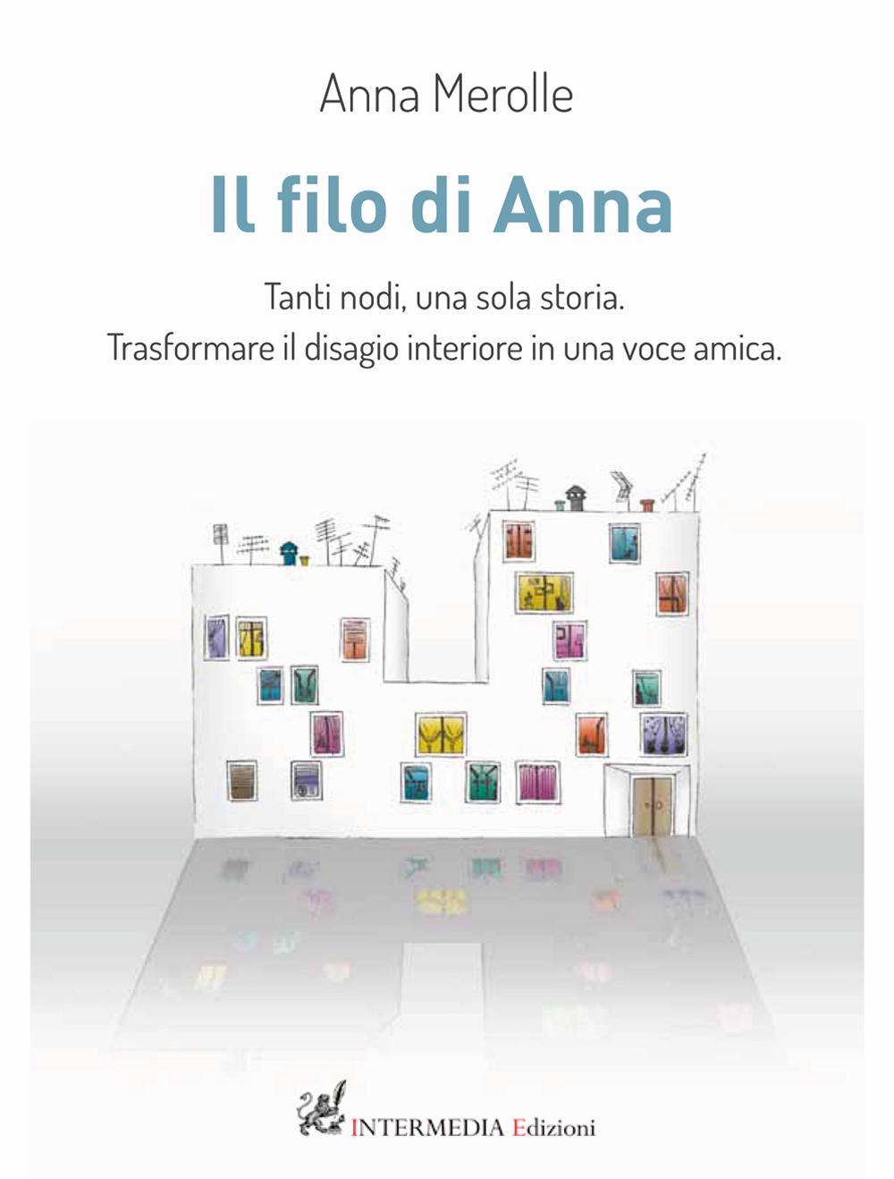 Il filo di Anna. Tanti nodi, una sola storia. Trasformare il disagio interiore in una voce amica