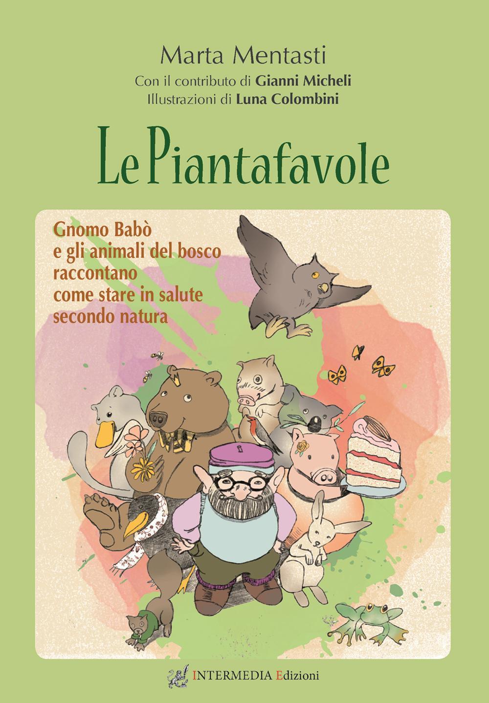 Le piantafavole. Gnomo Babò e gli animali del bosco raccontano come stare in salute secondo natura