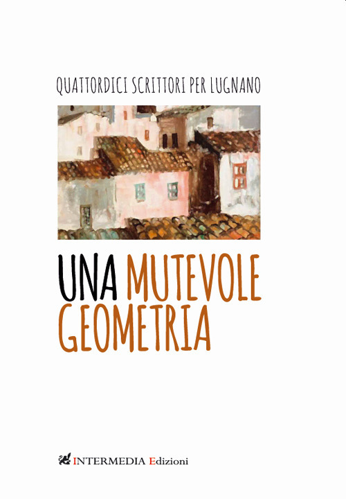 Una mutevole geometria. Quattordici scrittori per Lugnano