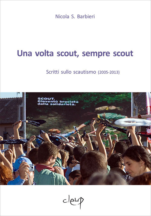 Una volta scout, sempre scout. Scritti sullo scautismo (2005-2013)