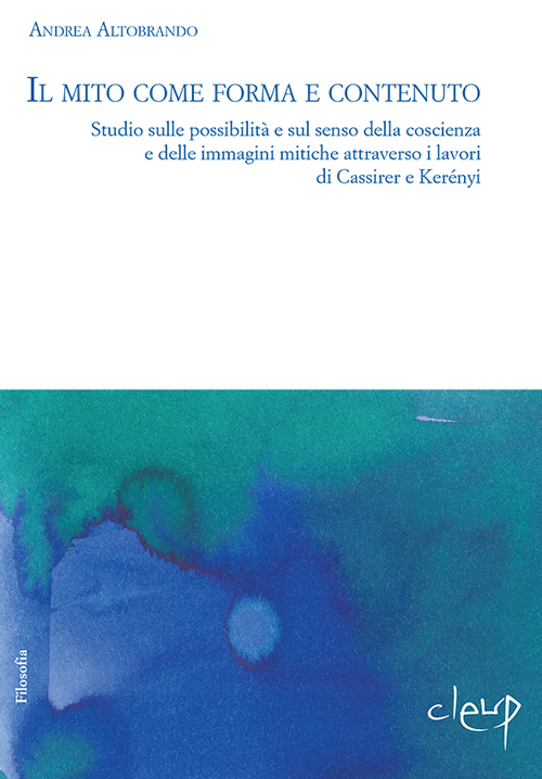 Il mito tra forma e contenuto. Studio sulle possibilità e sul senso della coscienza e delle immagini mitiche attraverso i lavori di Cassirer e Kerényi