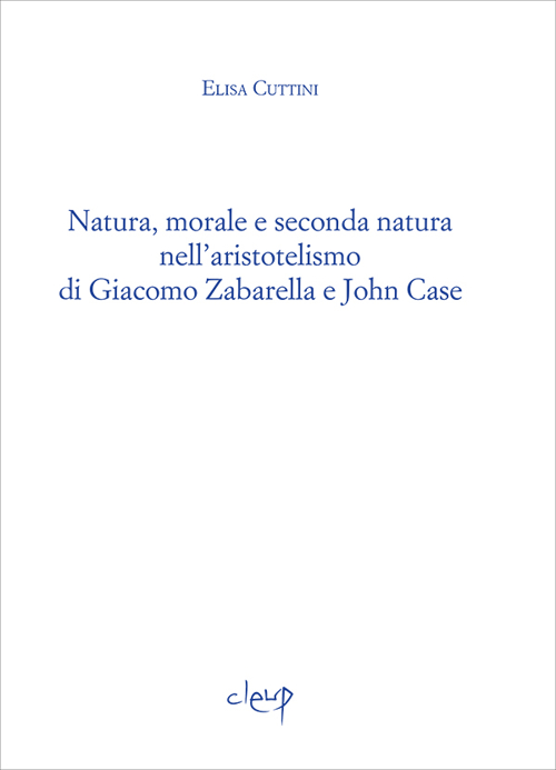 Natura, morale e seconda natura nell'aristotelismo di Giacomo Zabarella e John Case