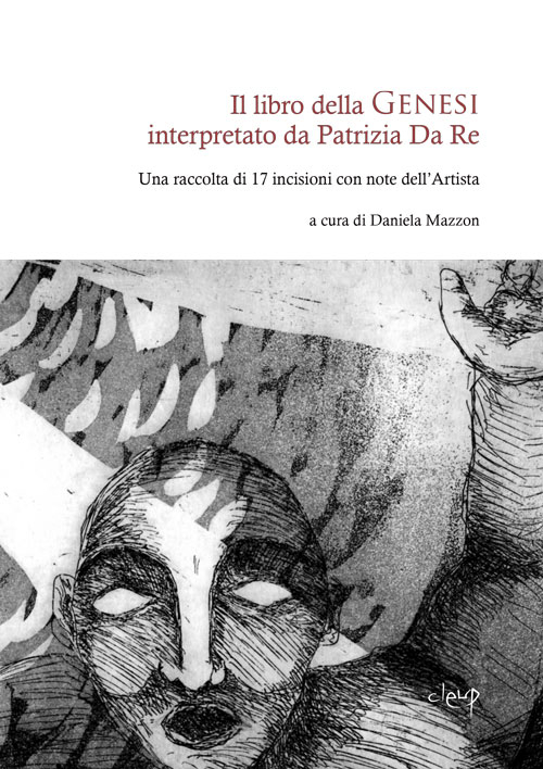 Il libro della Genesi interpretato da Patrizia Da Re. Una raccolta di 17 incisioni con note dell'artista. Ediz. illustrata