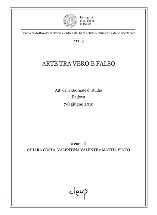 Arte tra vero e falso. Atti delle Giornate di studio (Padova, 7-8 giugno 2010)