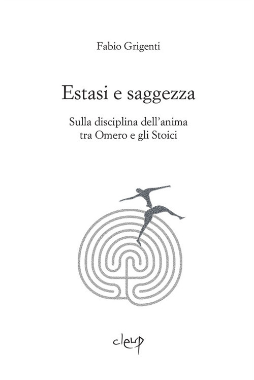 Estasi e saggezza. Sulla disciplina dell'anima tra Omero e gli stoici